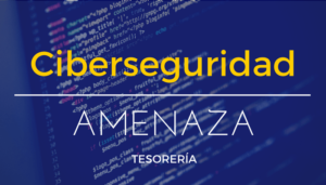 Ciberseguridad amenaza creciente de tesorería
